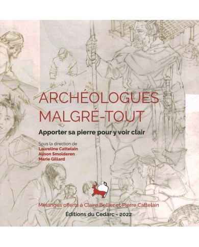 ARCHÉOLOGUES MALGRÉ-TOUT - Apporter sa pierre pour y voir clair. Mélanges offerts à Claire Bellier et Pierre Cattelain (2022)