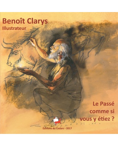 LE PASSÉ COMME SI VOUS Y ÉTIEZ ? Benoît Clarys, Illustrateur (2017)